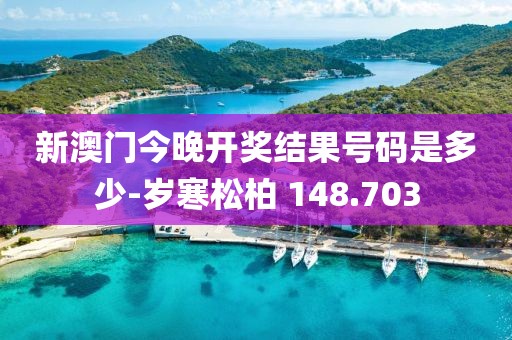 新澳門今晚開獎結果號碼是多少-歲寒松柏 148.703