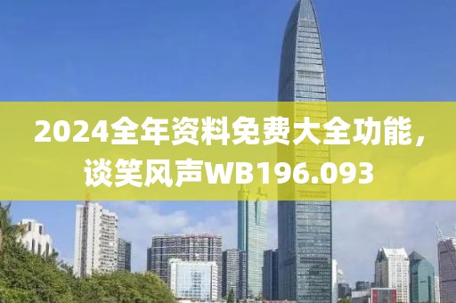 2024全年資料免費大全功能，談笑風聲WB196.093