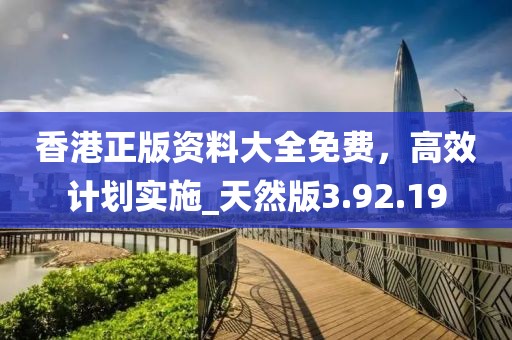 香港正版資料大全免費，高效計劃實施_天然版3.92.19