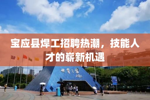 寶應縣焊工招聘熱潮，技能人才的嶄新機遇