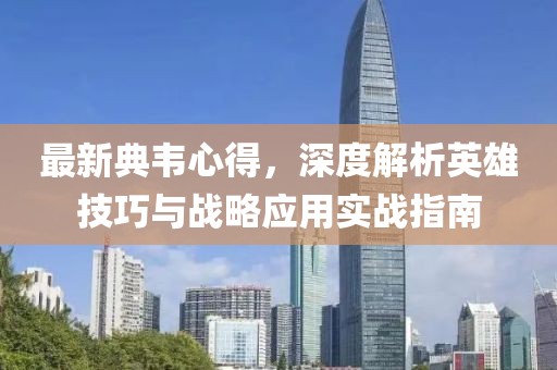 最新典韋心得，深度解析英雄技巧與戰略應用實戰指南