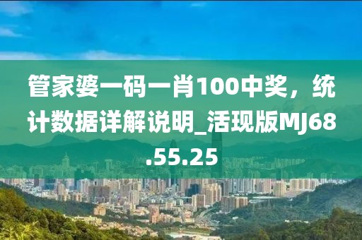 管家婆一碼一肖100中獎，統計數據詳解說明_活現版MJ68.55.25