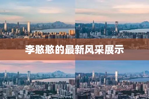 李憨憨的最新風(fēng)采展示