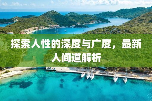 探索人性的深度與廣度，最新人間道解析