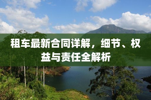 租車最新合同詳解，細節(jié)、權益與責任全解析