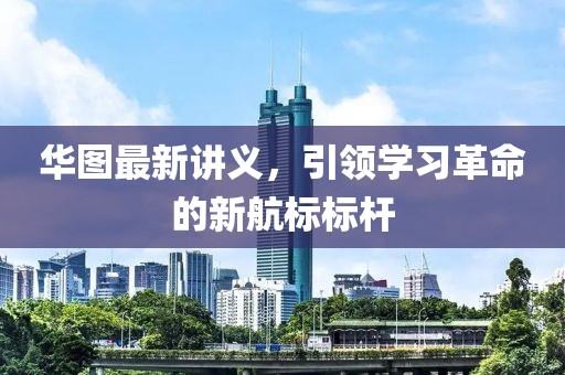華圖最新講義，引領學習革命的新航標標桿