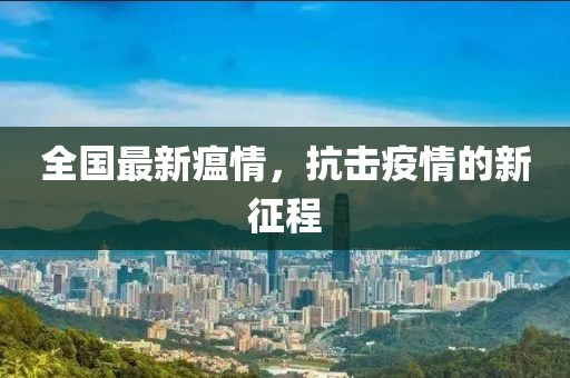 全國最新瘟情，抗擊疫情的新征程