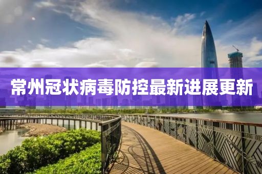 常州冠狀病毒防控最新進展更新