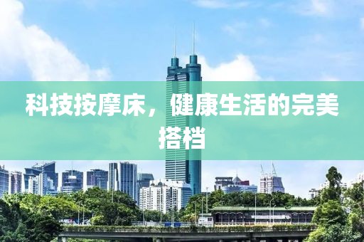 科技按摩床，健康生活的完美搭檔