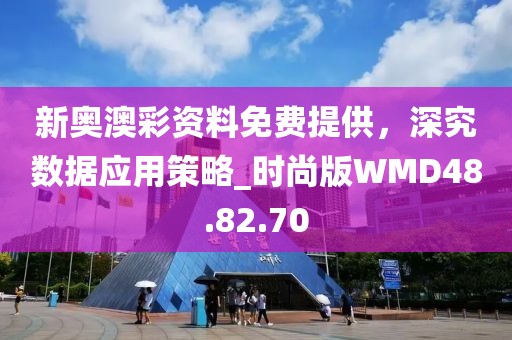 新奧澳彩資料免費提供，深究數據應用策略_時尚版WMD48.82.70
