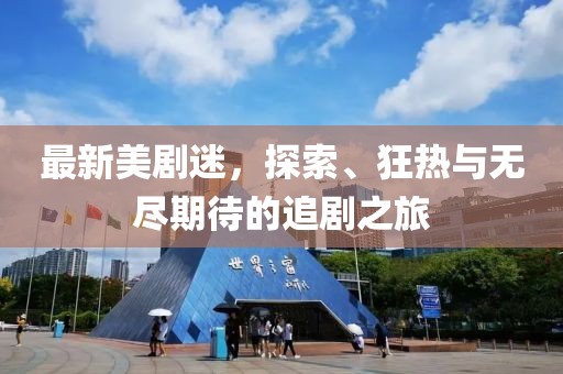 最新美劇迷，探索、狂熱與無盡期待的追劇之旅