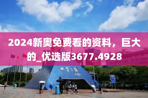 2024新奧免費看的資料，巨大的_優選版3677.4928
