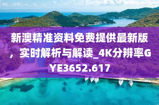 新澳精準資料免費提供最新版，實時解析與解讀_4K分辨率GYE3652.617
