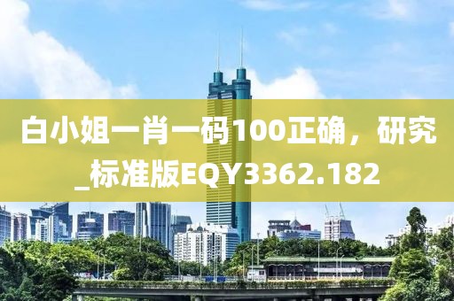 白小姐一肖一碼100正確，研究_標準版EQY3362.182