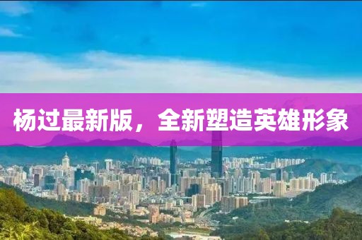 楊過最新版，全新塑造英雄形象