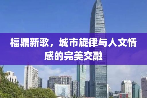 福鼎新歌，城市旋律與人文情感的完美交融