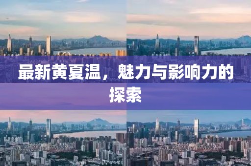 最新黃夏溫，魅力與影響力的探索