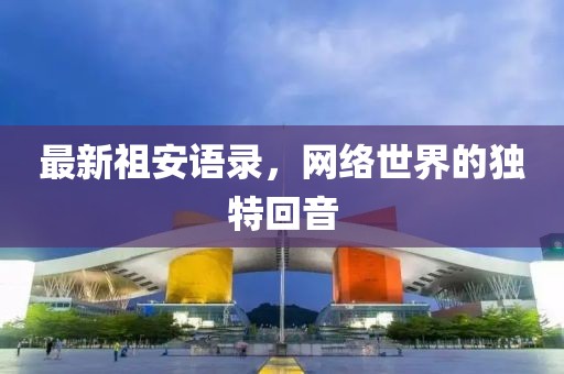 最新祖安語錄，網絡世界的獨特回音