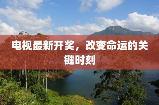 電視最新開獎，改變命運的關鍵時刻