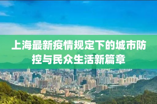 上海最新疫情規定下的城市防控與民眾生活新篇章