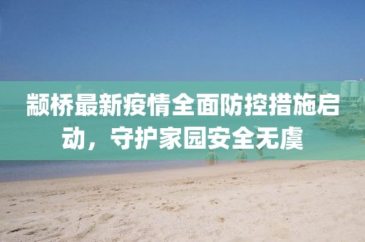 顓橋最新疫情全面防控措施啟動，守護家園安全無虞