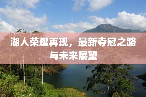湖人榮耀再現，最新奪冠之路與未來展望