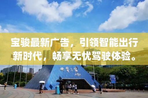寶駿最新廣告，引領智能出行新時代，暢享無憂駕駛體驗。