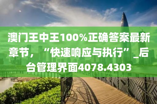 澳門王中王100%正確答案最新章節，“快速響應與執行”_后臺管理界面4078.4303