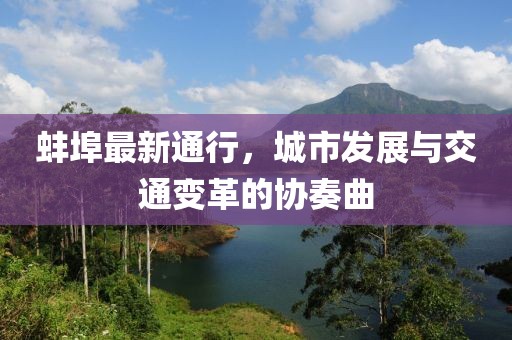 蚌埠最新通行，城市發(fā)展與交通變革的協(xié)奏曲