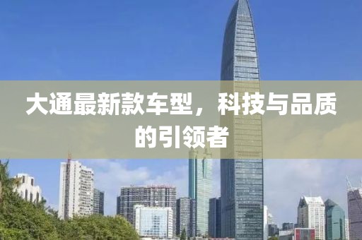 大通最新款車型，科技與品質的引領者