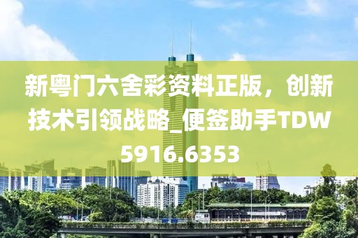 新粵門六舍彩資料正版，創(chuàng)新技術(shù)引領(lǐng)戰(zhàn)略_便簽助手TDW5916.6353