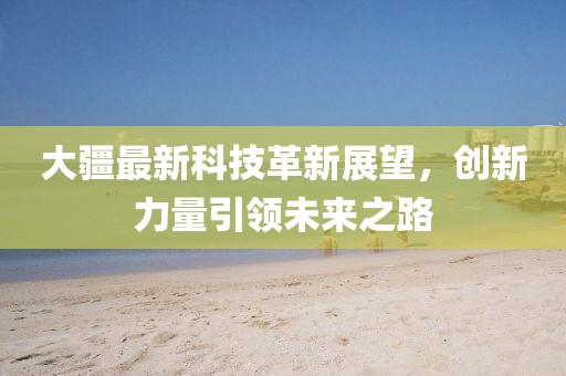 大疆最新科技革新展望，創(chuàng)新力量引領(lǐng)未來之路