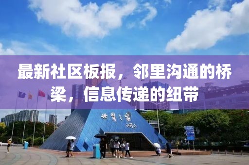 最新社區板報，鄰里溝通的橋梁，信息傳遞的紐帶