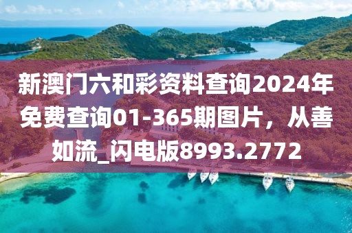 新澳門六和彩資料查詢2024年免費查詢01-365期圖片，從善如流_閃電版8993.2772