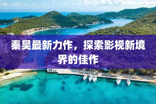 秦昊最新力作，探索影視新境界的佳作