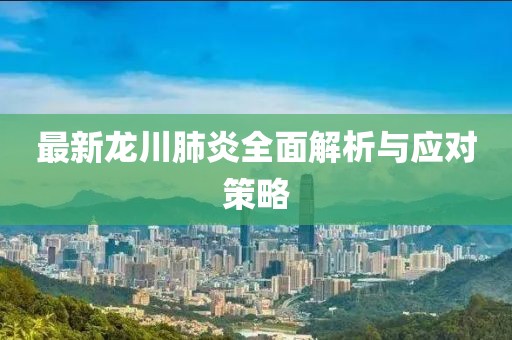 最新龍川肺炎全面解析與應對策略