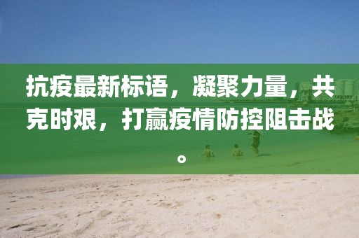 抗疫最新標語，凝聚力量，共克時艱，打贏疫情防控阻擊戰(zhàn)。