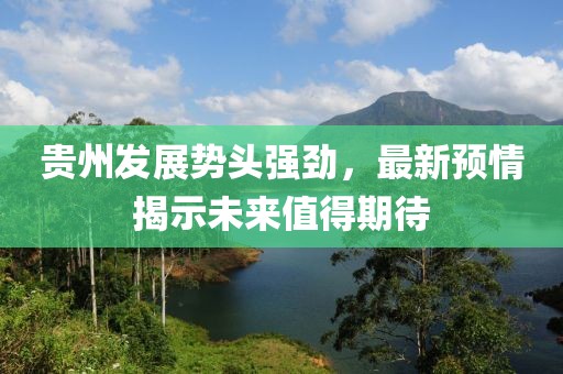 貴州發展勢頭強勁，最新預情揭示未來值得期待