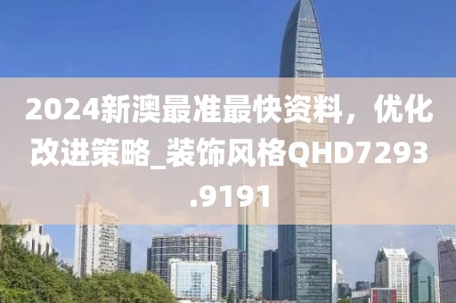 2024新澳最準最快資料，優化改進策略_裝飾風格QHD7293.9191