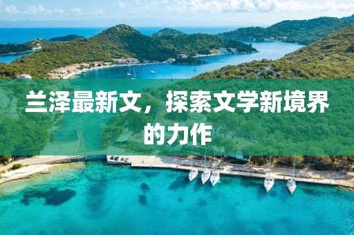 蘭澤最新文，探索文學新境界的力作