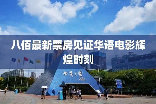 八佰最新票房見證華語電影輝煌時刻