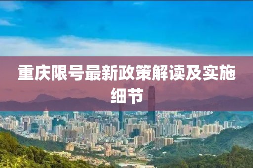 重慶限號最新政策解讀及實施細節(jié)