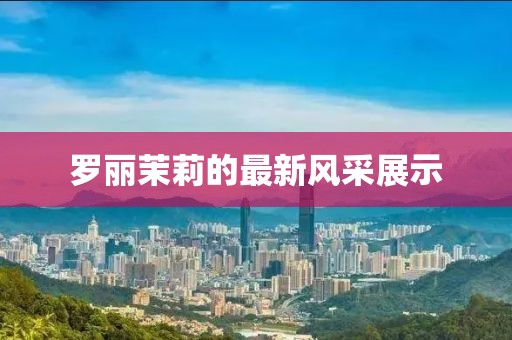 羅麗茉莉的最新風采展示