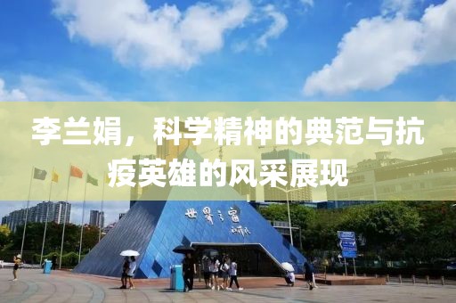 李蘭娟，科學精神的典范與抗疫英雄的風采展現