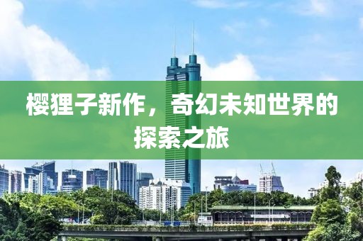 櫻貍子新作，奇幻未知世界的探索之旅