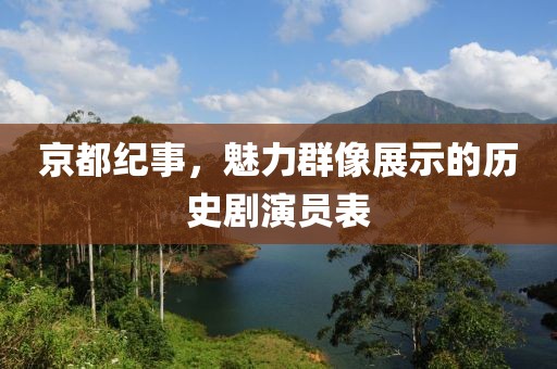 京都紀(jì)事，魅力群像展示的歷史劇演員表