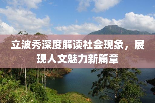 立波秀深度解讀社會現象，展現人文魅力新篇章