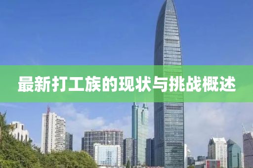 最新打工族的現(xiàn)狀與挑戰(zhàn)概述