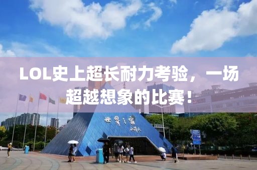 LOL史上超長耐力考驗，一場超越想象的比賽！