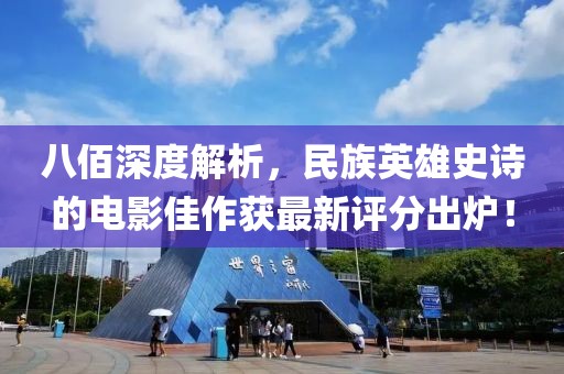 八佰深度解析，民族英雄史詩的電影佳作獲最新評分出爐！